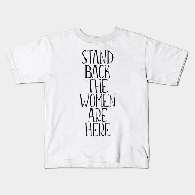 STAND BACK THE WOMEN ARE HERE feminist text slogan Kids T-Shirt by MacPean